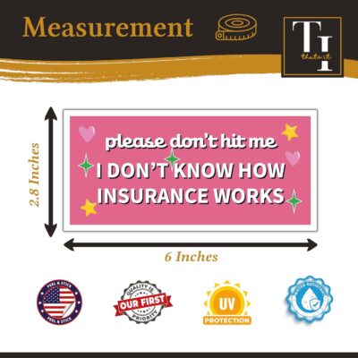 THATS IT – Please Dont Hit Me I Dont Know How Insurance Works Stickers – Vinyl Bumper Sticker for Car, Van, and SUV – Waterproof Decal for Waterbottle – Indoor and Outdoor Use – Cup Decal – TI - 315 - Image 5